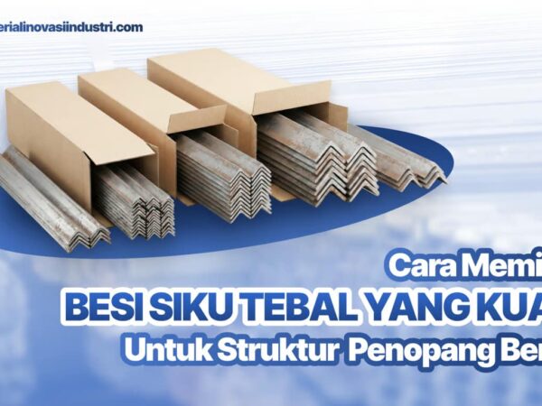 Cara Memilih Besi Siku Tebal yang Kuat